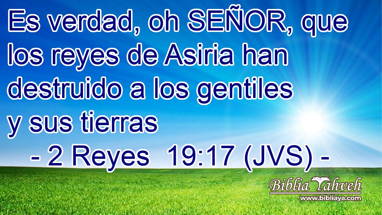 Es verdad, oh SEÑOR, que los reyes de Asiria han destruido a los gentiles y sus tierras