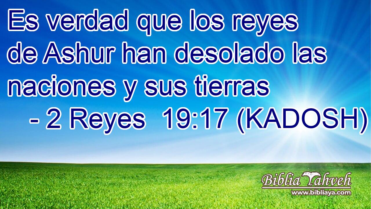  Es verdad que los reyes de Ashur han desolado las naciones y sus tierras 