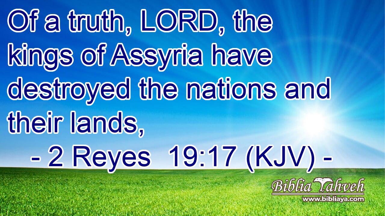 Of a truth, LORD, the kings of Assyria have destroyed the nations and their lands,