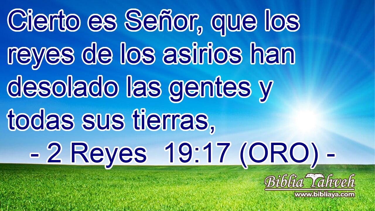  Cierto es Señor, que los reyes de los asirios han desolado las gentes y todas sus tierras, 