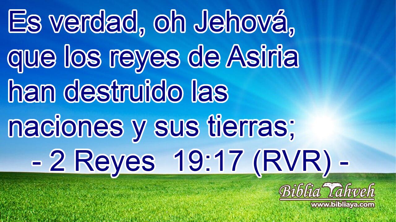 Es verdad, oh Jehová, que los reyes de Asiria han destruido las naciones y sus tierras;