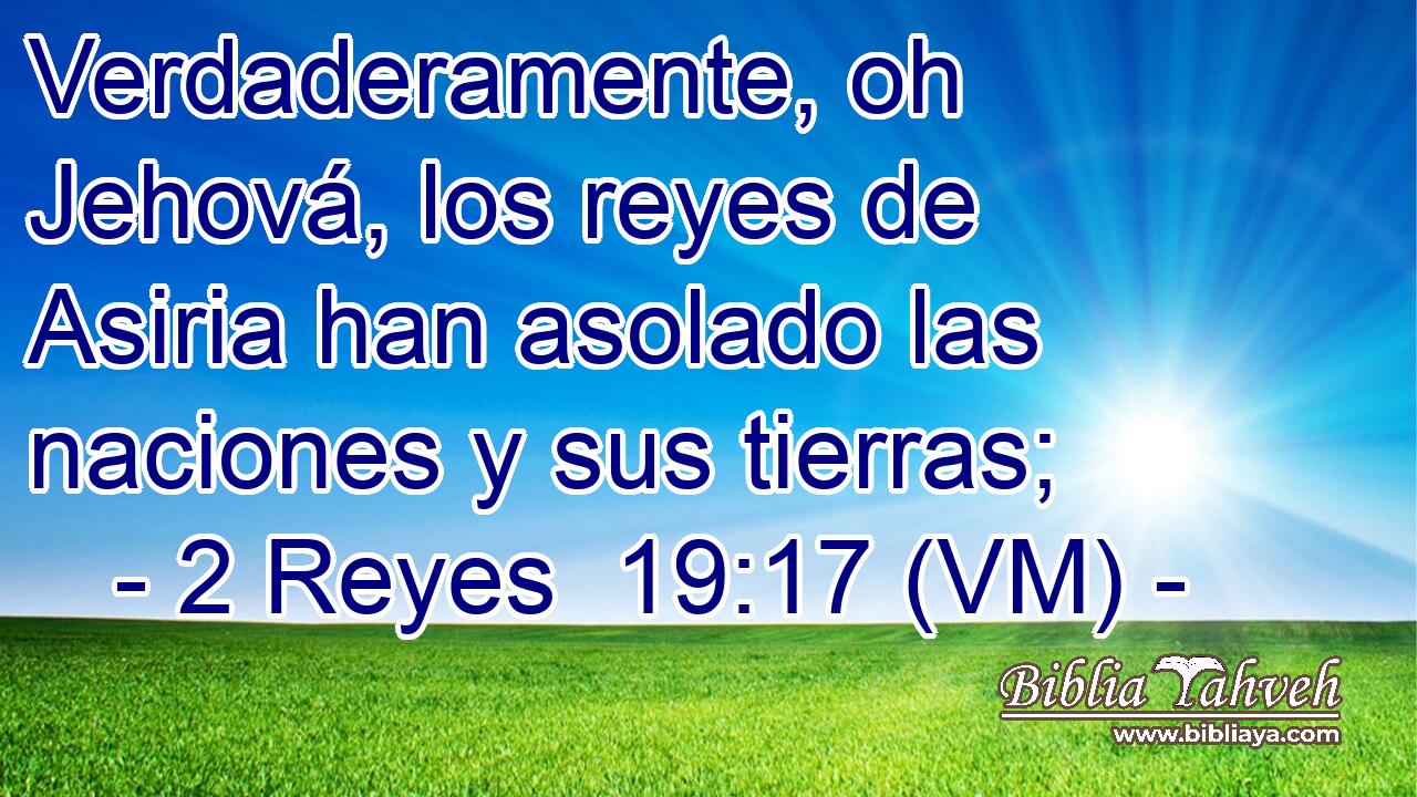  Verdaderamente, oh Jehová, los reyes de Asiria han asolado las naciones y sus tierras; 