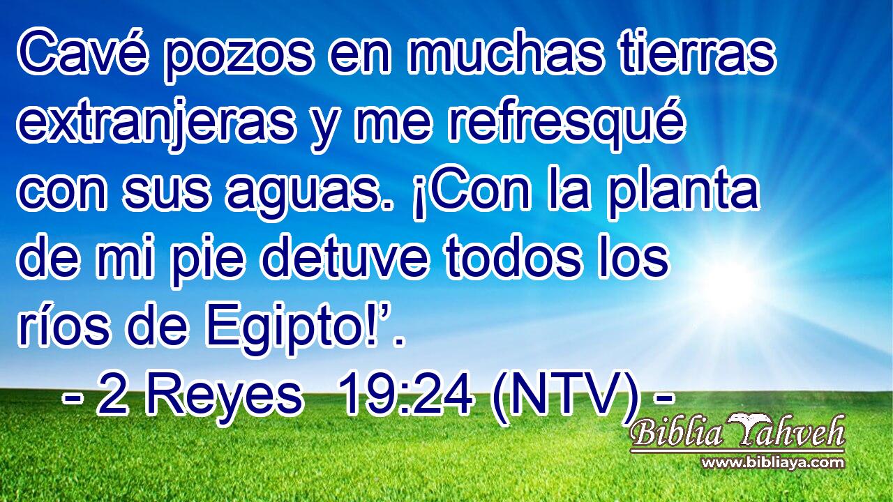 Cavé pozos en muchas tierras extranjeras y me refresqué con sus aguas. ¡Con la planta de mi pie detuve todos los ríos de Egipto!’.