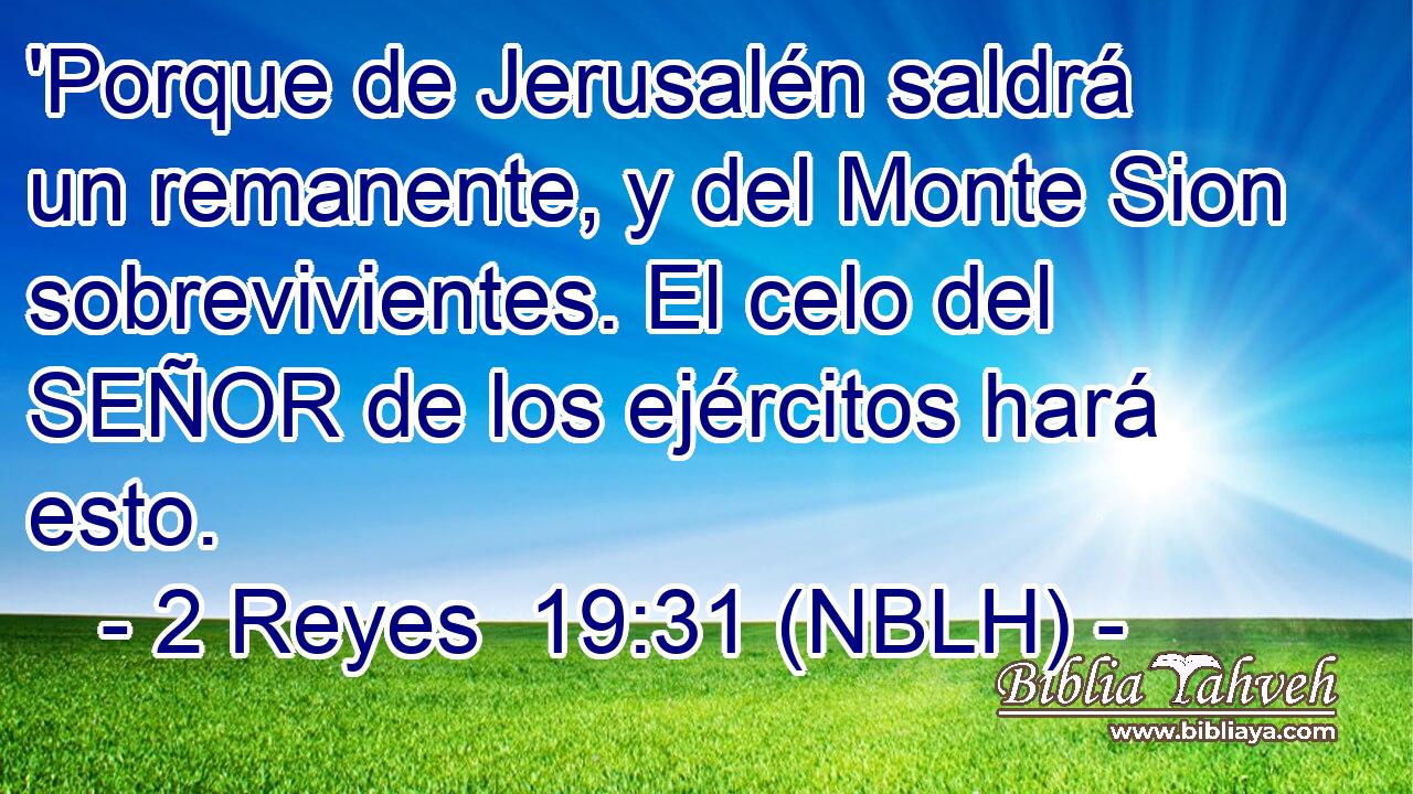  'Porque de Jerusalén saldrá un remanente, y del Monte Sion sobrevivientes. El celo del SEÑOR de los ejércitos hará esto. 