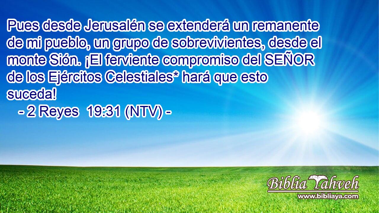 Pues desde Jerusalén se extenderá un remanente de mi pueblo, un grupo de sobrevivientes, desde el monte Sión. ¡El ferviente compromiso del SEÑOR de los Ejércitos Celestiales* hará que esto suceda!