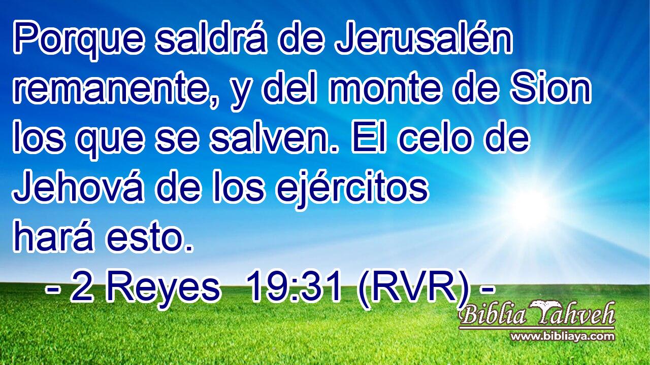 Porque saldrá de Jerusalén remanente, y del monte de Sion los que se salven. El celo de Jehová de los ejércitos hará esto.