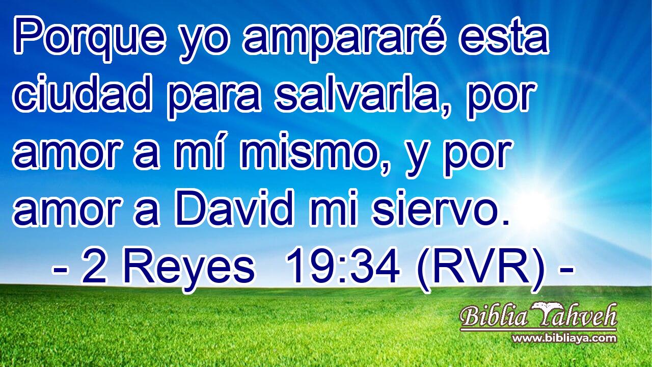 Porque yo ampararé esta ciudad para salvarla, por amor a mí mismo, y por amor a David mi siervo.