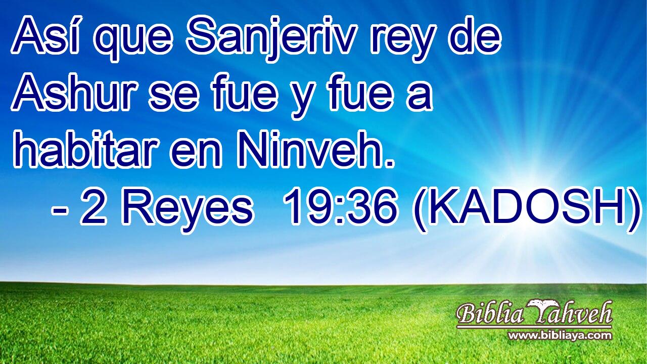  Así que Sanjeriv rey de Ashur se fue y fue a habitar en Ninveh. 