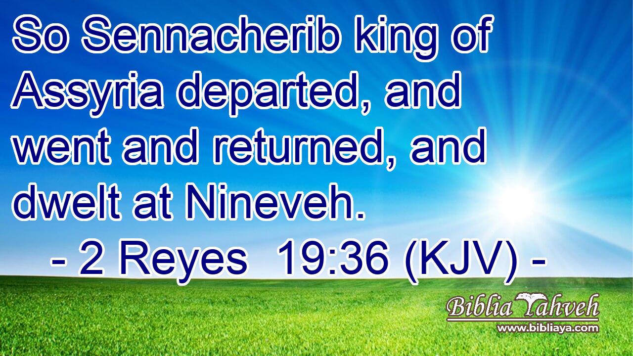 So Sennacherib king of Assyria departed, and went and returned, and dwelt at Nineveh.