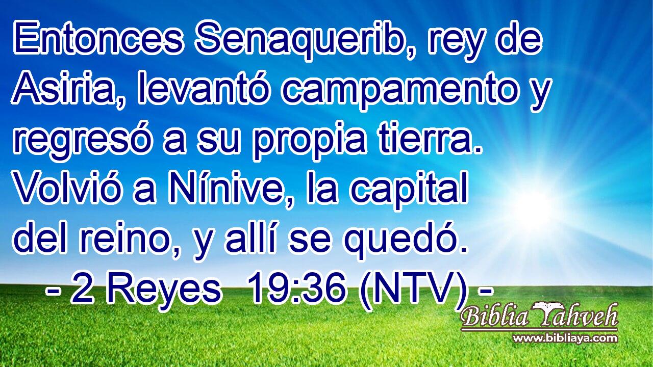 Entonces Senaquerib, rey de Asiria, levantó campamento y regresó a su propia tierra. Volvió a Nínive, la capital del reino, y allí se quedó.