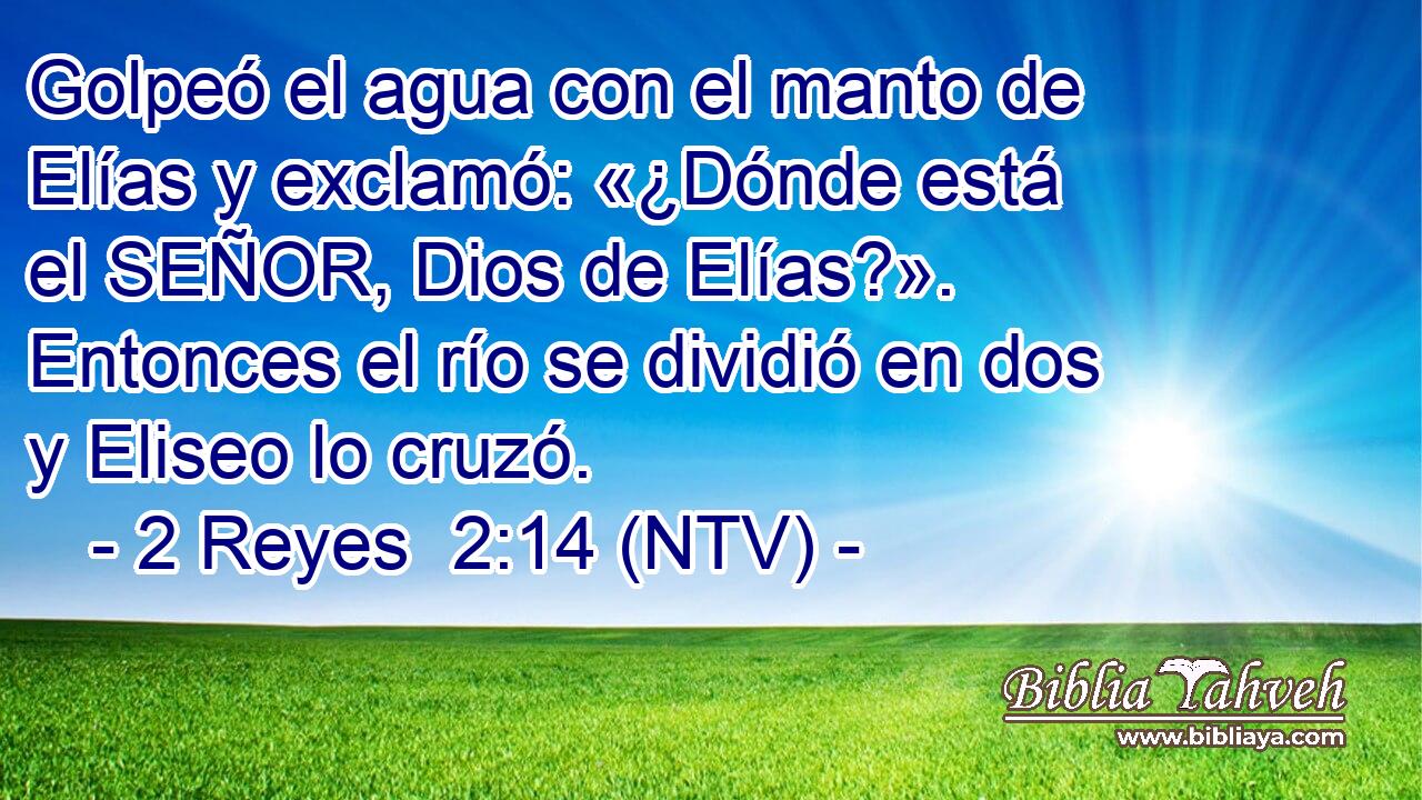 Golpeó el agua con el manto de Elías y exclamó: «¿Dónde está el SEÑOR, Dios de Elías?». Entonces el río se dividió en dos y Eliseo lo cruzó.