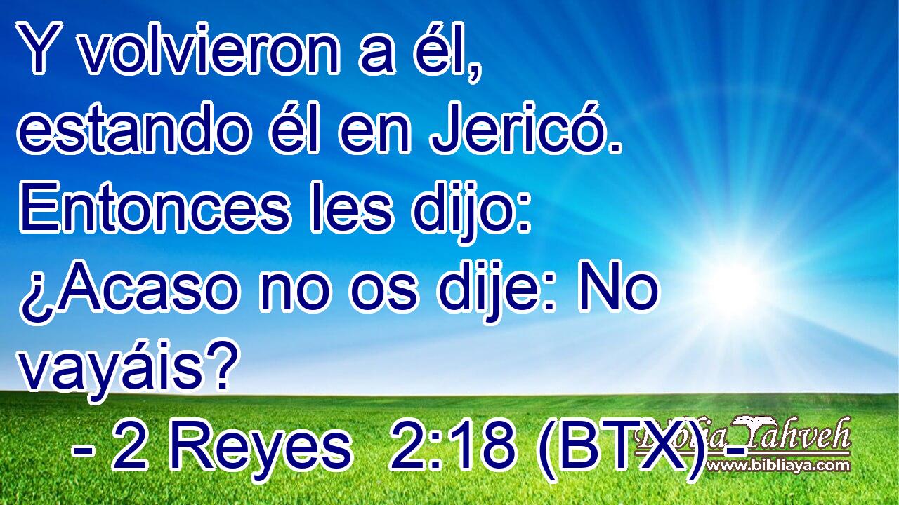 Y volvieron a él, estando él en Jericó. Entonces les dijo: ¿Acaso no os dije: No vayáis?