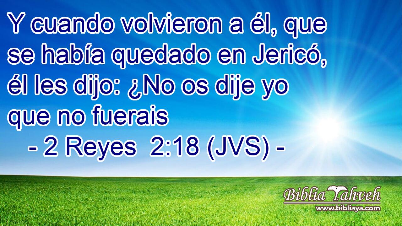 Y cuando volvieron a él, que se había quedado en Jericó, él les dijo: ¿No os dije yo que no fuerais