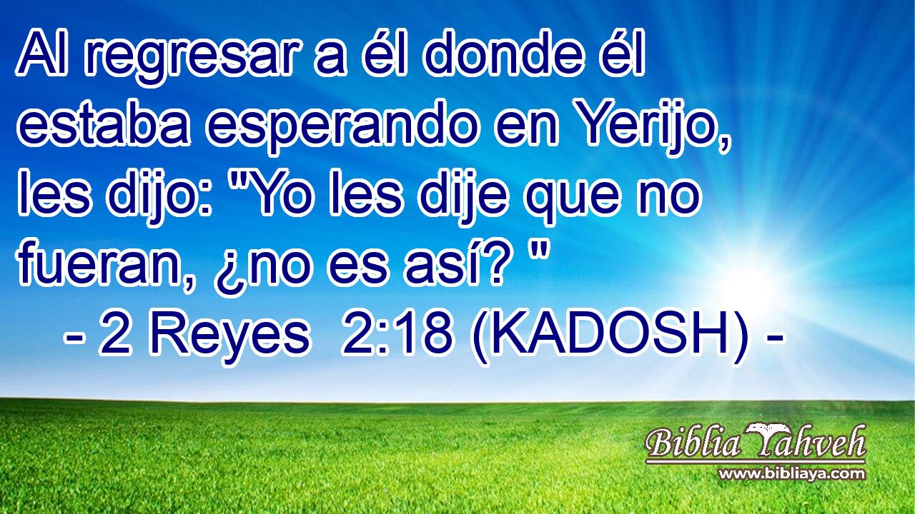  Al regresar a él donde él estaba esperando en Yerijo, les dijo: 