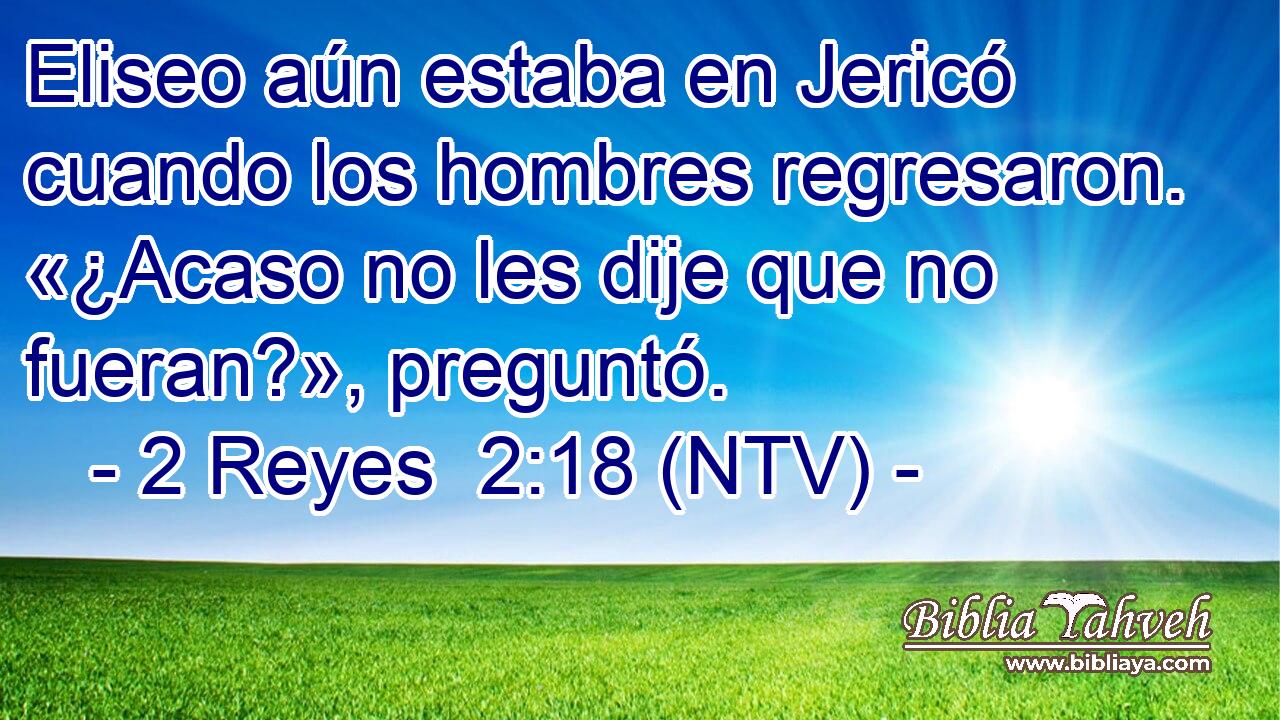 Eliseo aún estaba en Jericó cuando los hombres regresaron. «¿Acaso no les dije que no fueran?», preguntó.
