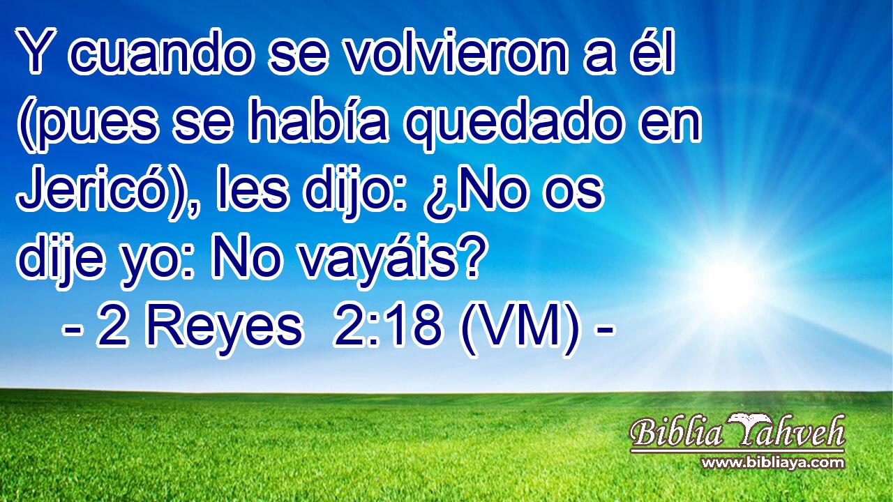  Y cuando se volvieron a él (pues se había quedado en Jericó), les dijo: ¿No os dije yo: No vayáis? 