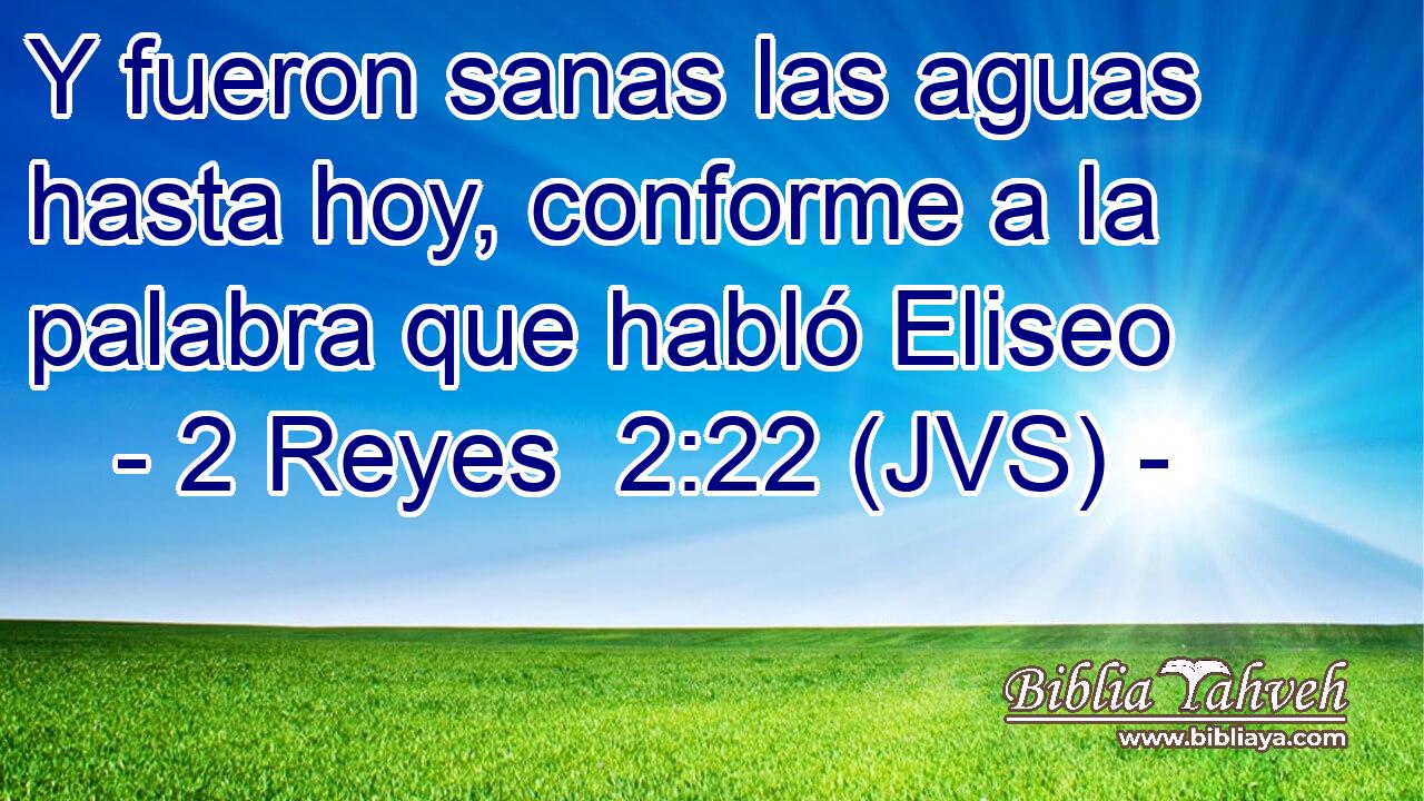 Y fueron sanas las aguas hasta hoy, conforme a la palabra que habló Eliseo