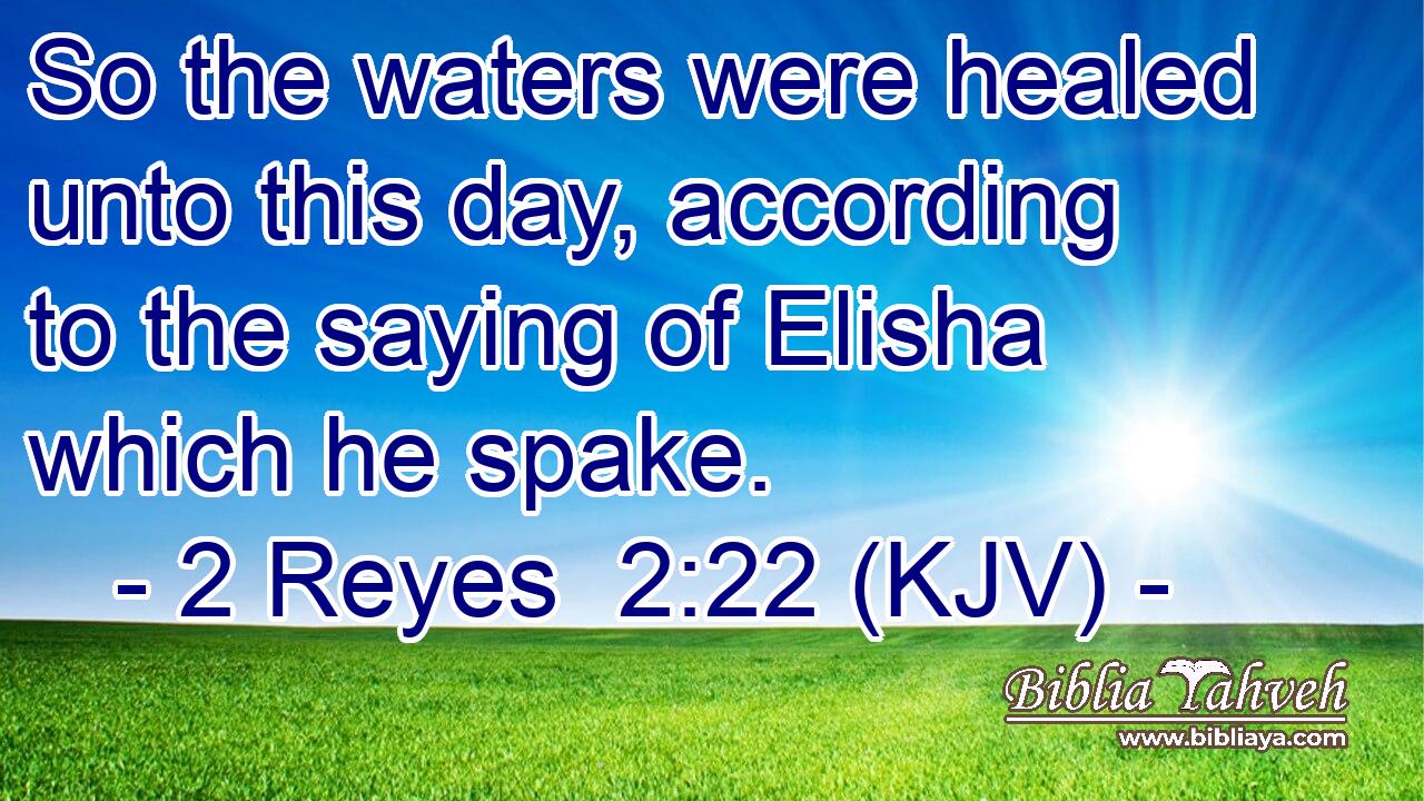 So the waters were healed unto this day, according to the saying of Elisha which he spake.
