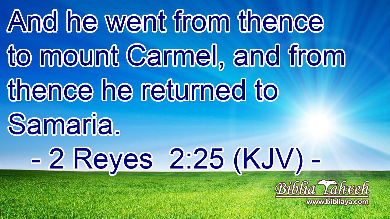 And he went from thence to mount Carmel, and from thence he returned to Samaria.