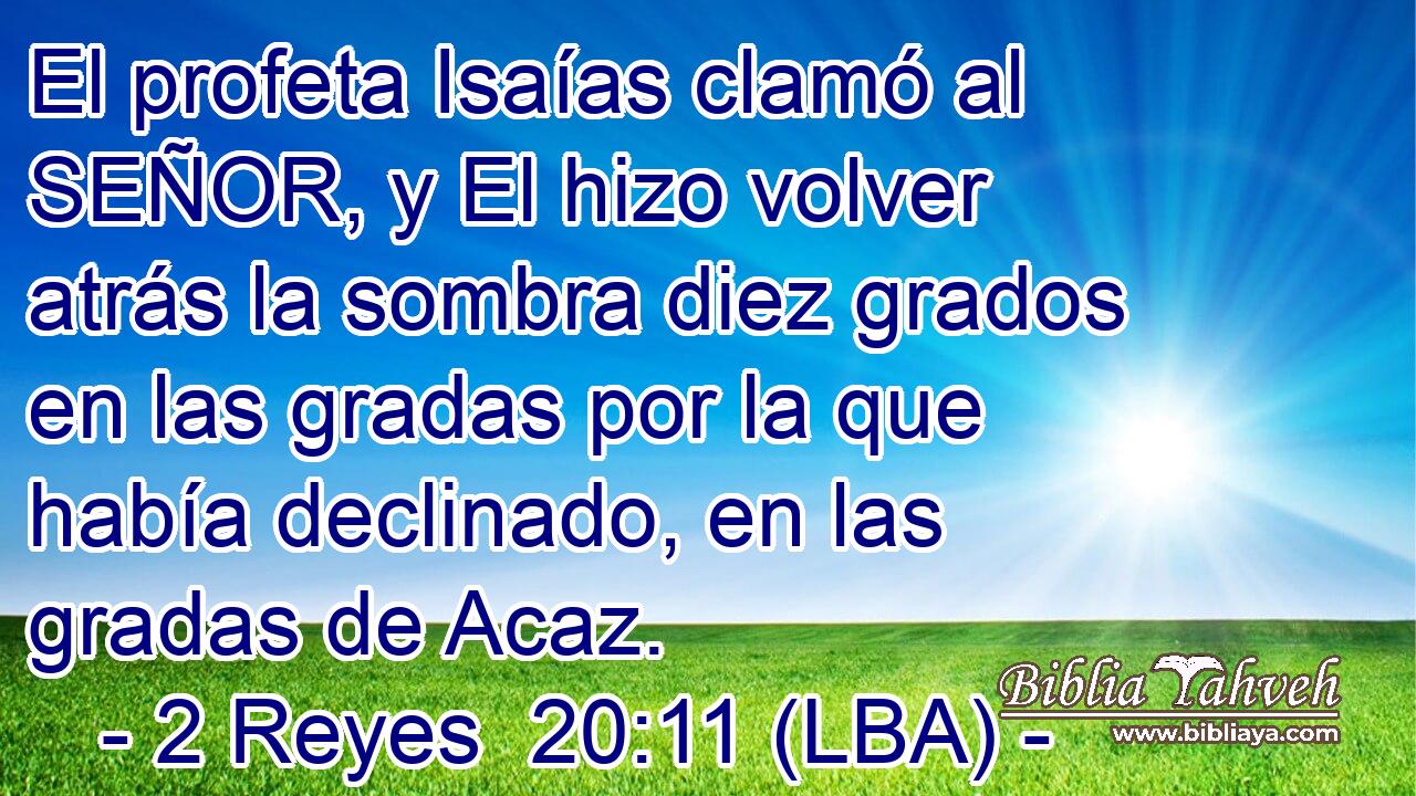 El profeta Isaías clamó al SEÑOR, y El hizo volver atrás la sombra diez grados en las gradas por la que había declinado, en las gradas de Acaz.