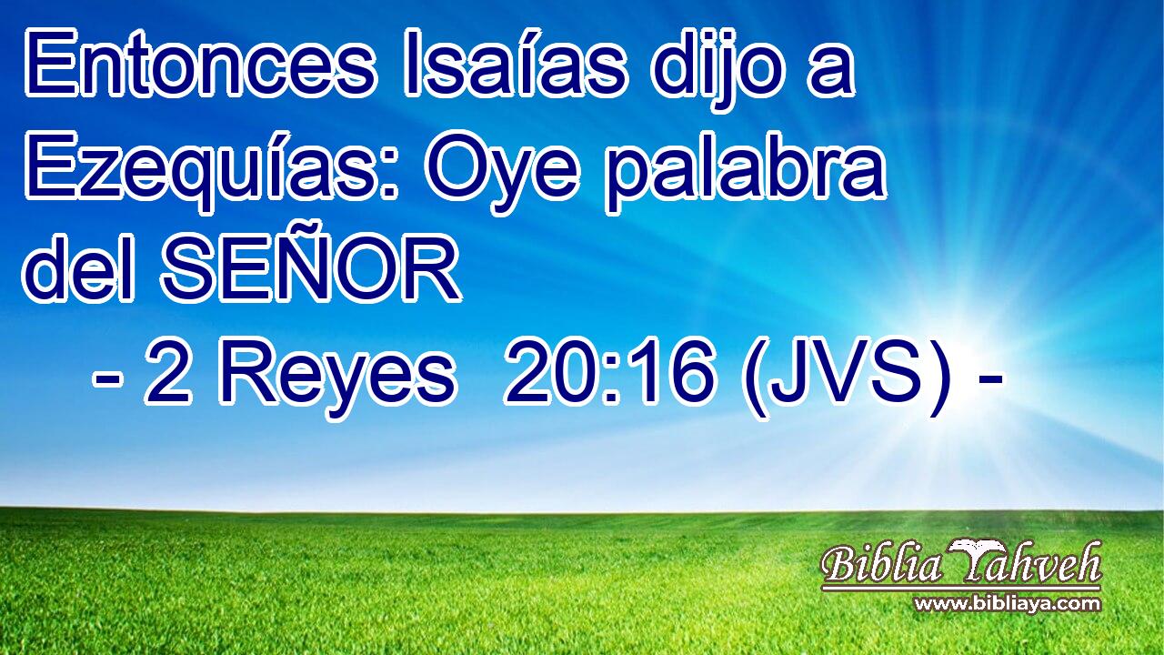 Entonces Isaías dijo a Ezequías: Oye palabra del SEÑOR