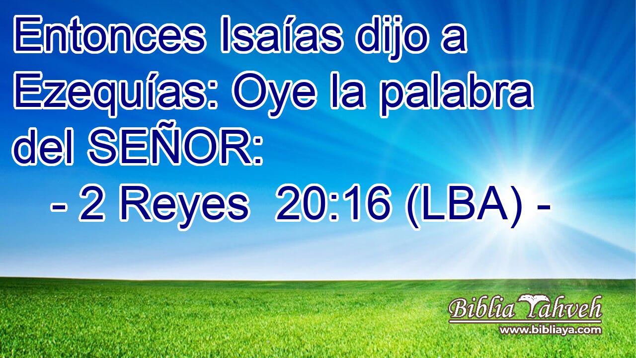 Entonces Isaías dijo a Ezequías: Oye la palabra del SEÑOR:
