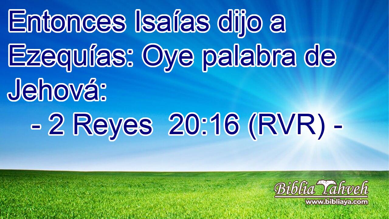Entonces Isaías dijo a Ezequías: Oye palabra de Jehová: