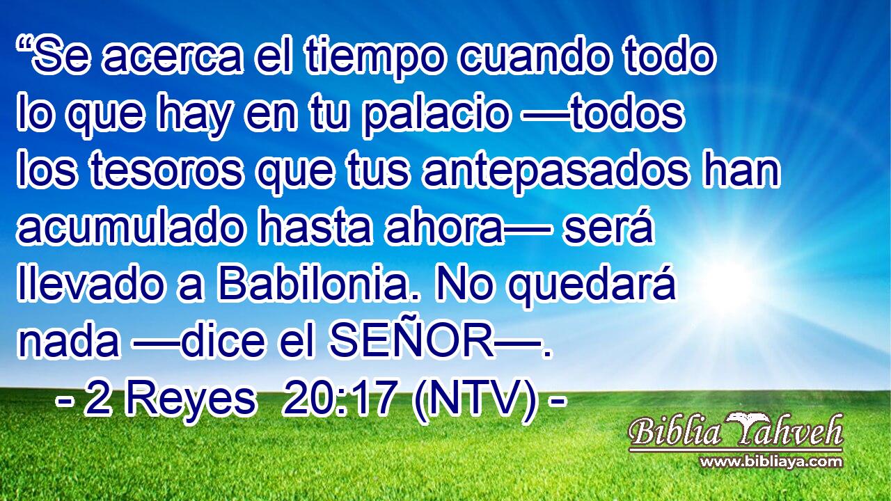 “Se acerca el tiempo cuando todo lo que hay en tu palacio —todos los tesoros que tus antepasados han acumulado hasta ahora— será llevado a Babilonia. No quedará nada —dice el SEÑOR—.