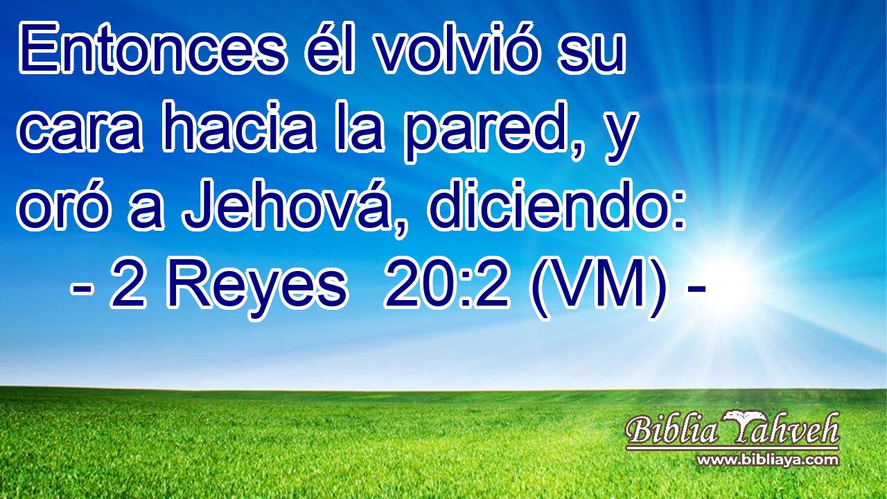  Entonces él volvió su cara hacia la pared, y oró a Jehová, diciendo: 