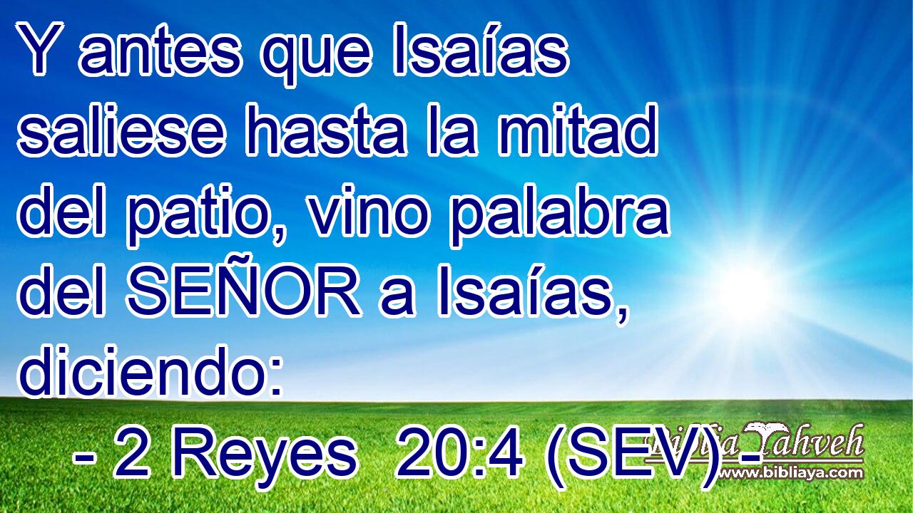 Y antes que Isaías saliese hasta la mitad del patio, vino palabra del SEÑOR a Isaías, diciendo: