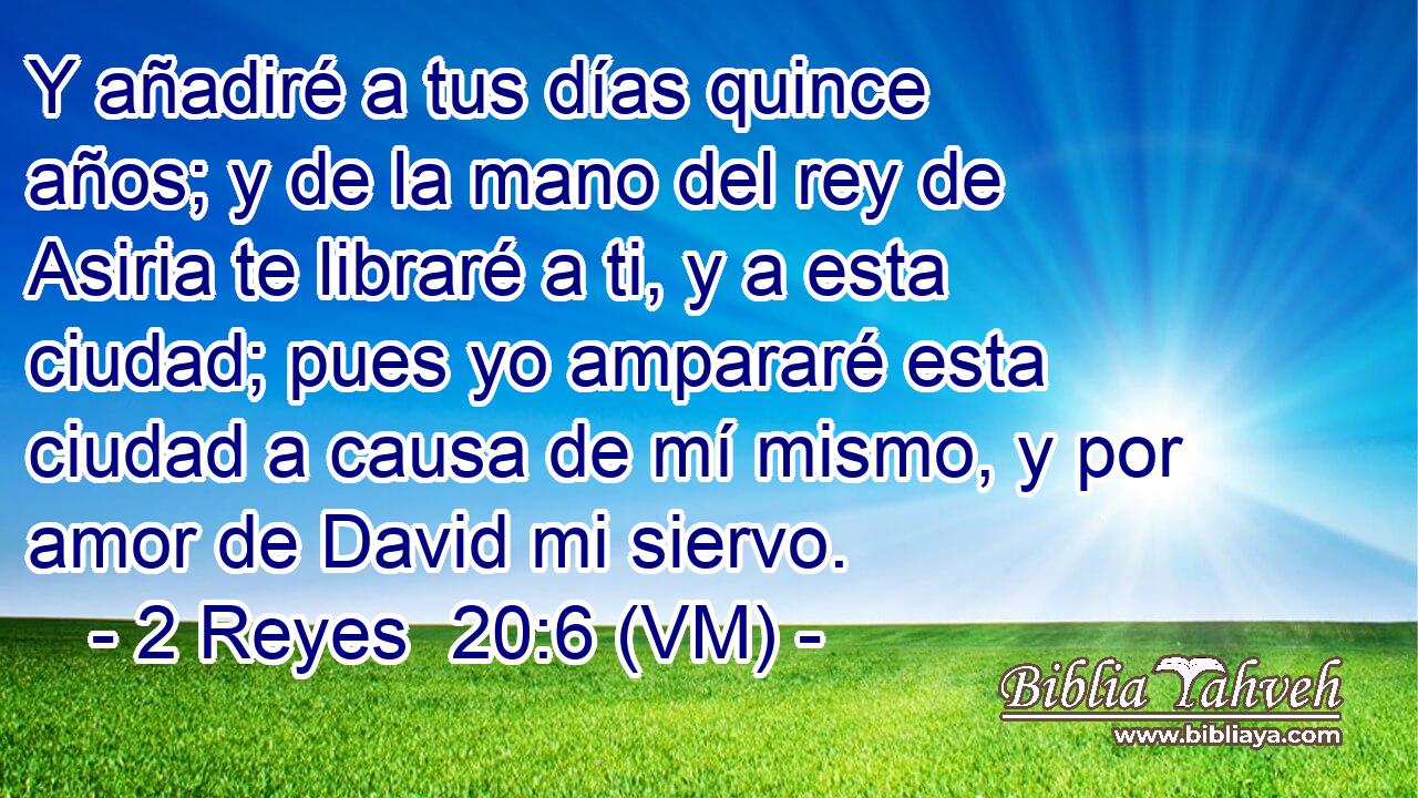  Y añadiré a tus días quince años; y de la mano del rey de Asiria te libraré a ti, y a esta ciudad; pues yo ampararé esta ciudad a causa de mí mismo, y por amor de David mi siervo. 