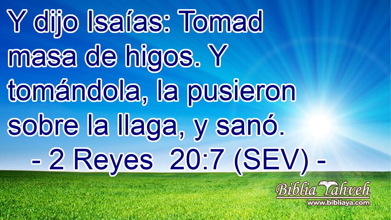 Y dijo Isaías: Tomad masa de higos. Y tomándola, la pusieron sobre la llaga, y sanó.