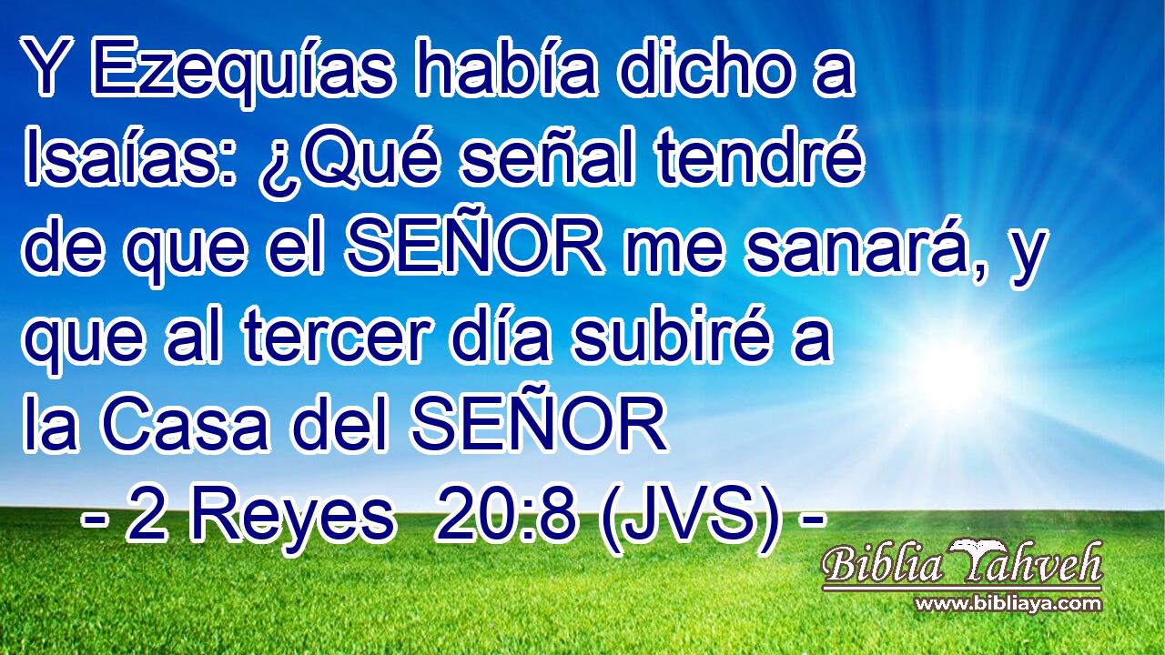 Y Ezequías había dicho a Isaías: ¿Qué señal tendré de que el SEÑOR me sanará, y que al tercer día subiré a la Casa del SEÑOR