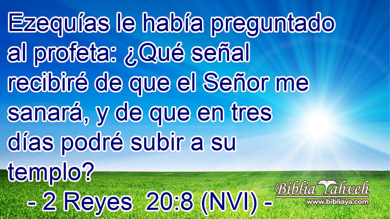  Ezequías le había preguntado al profeta: ¿Qué señal recibiré de que el Señor me sanará, y de que en tres días podré subir a su templo? 