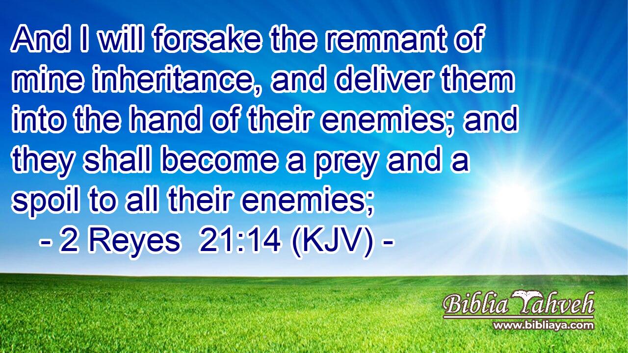And I will forsake the remnant of mine inheritance, and deliver them into the hand of their enemies; and they shall become a prey and a spoil to all their enemies;