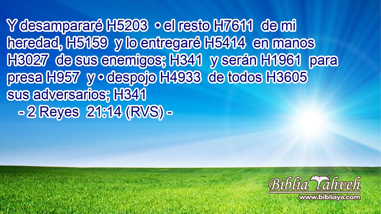 Y desampararé H5203  • el resto H7611  de mi heredad, H5159  y lo entregaré H5414  en manos H3027  de sus enemigos; H341  y serán H1961  para presa H957  y • despojo H4933  de todos H3605  sus adversarios; H341  