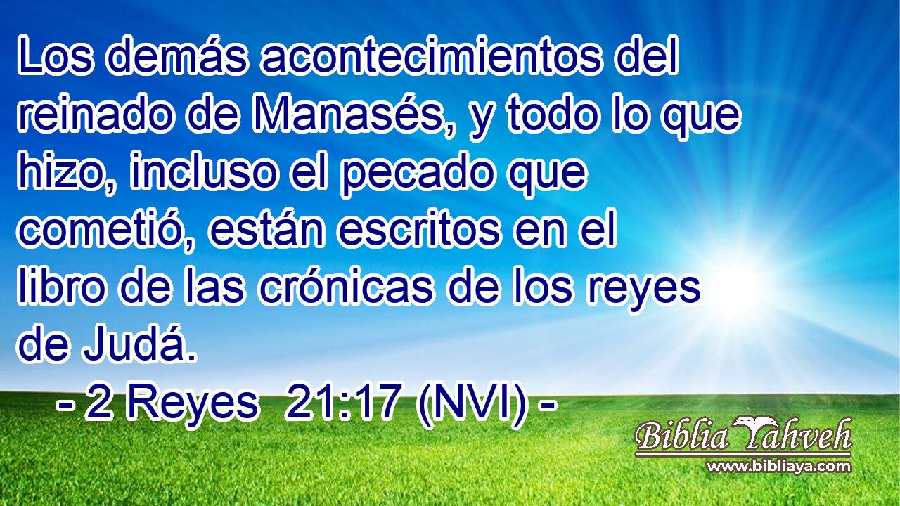  Los demás acontecimientos del reinado de Manasés, y todo lo que hizo, incluso el pecado que cometió, están escritos en el libro de las crónicas de los reyes de Judá. 