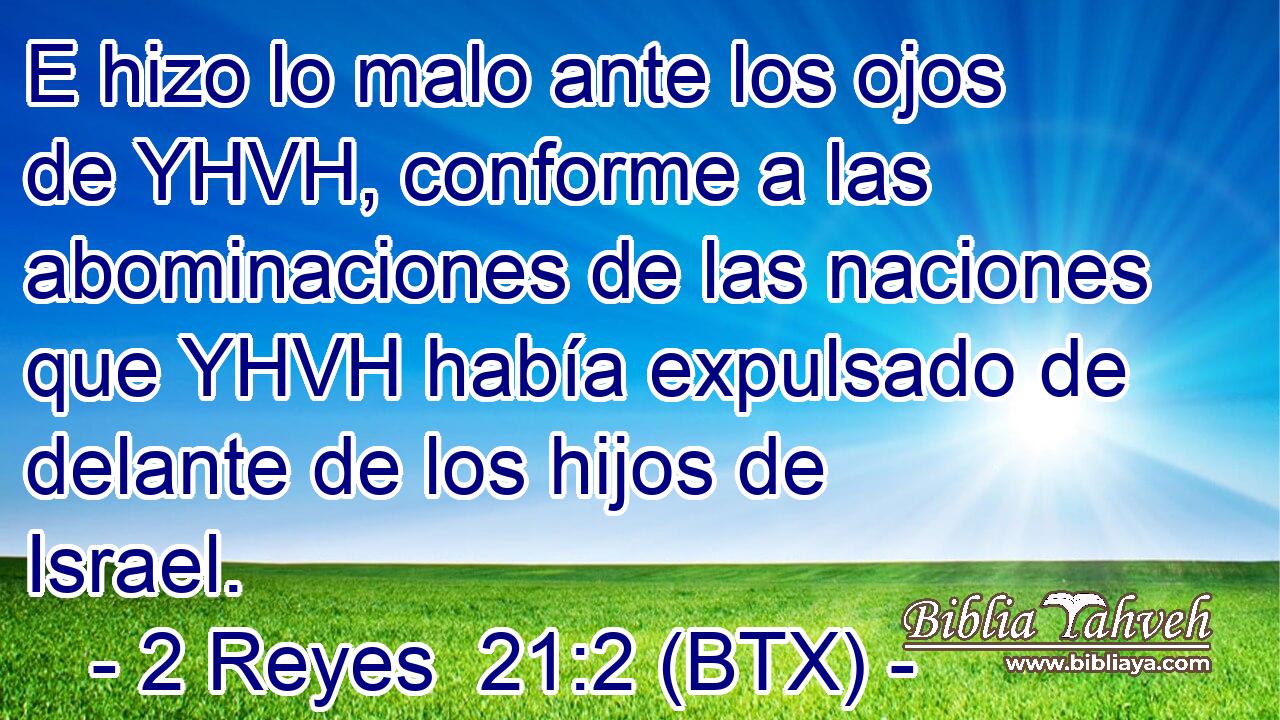 E hizo lo malo ante los ojos de YHVH, conforme a las abominaciones de las naciones que YHVH había expulsado de delante de los hijos de Israel.