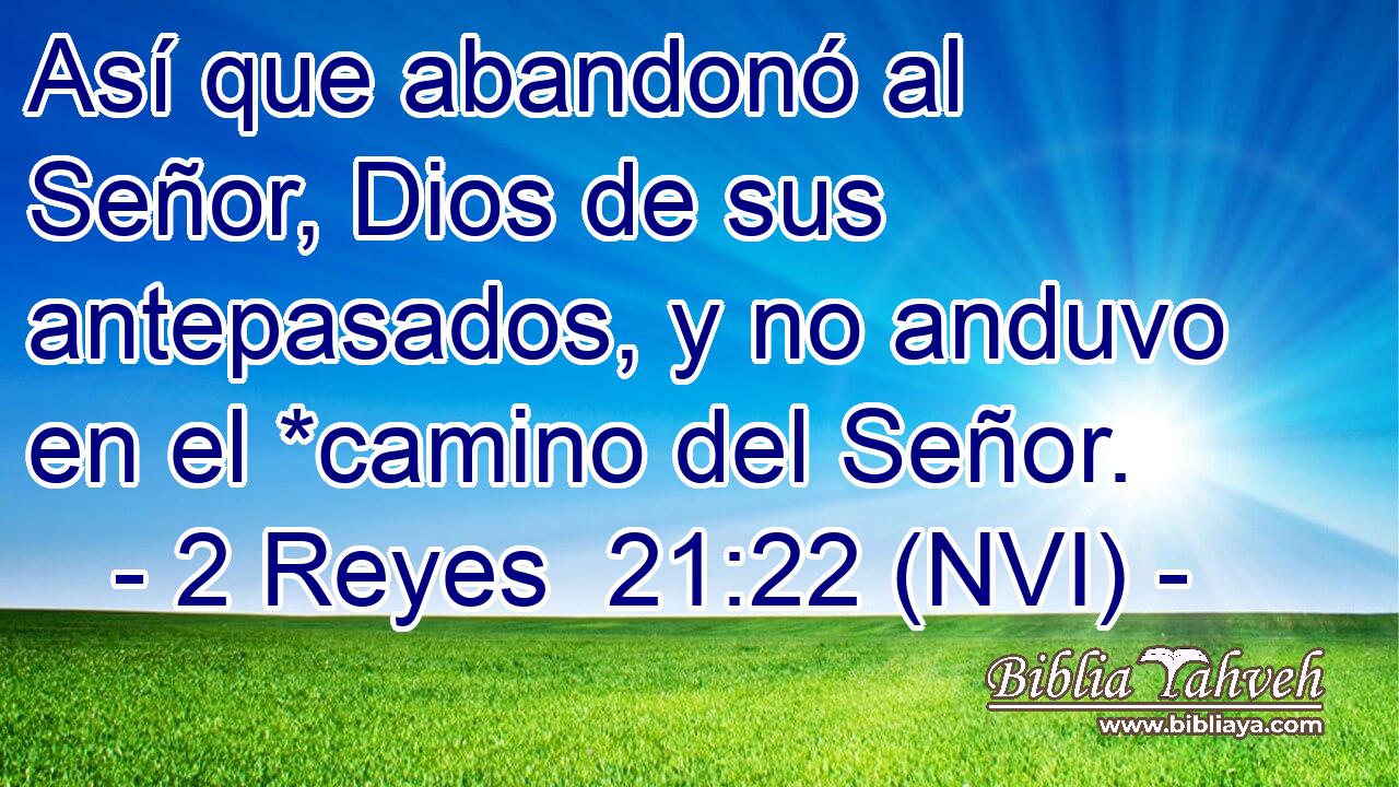  Así que abandonó al Señor, Dios de sus antepasados, y no anduvo en el *camino del Señor. 