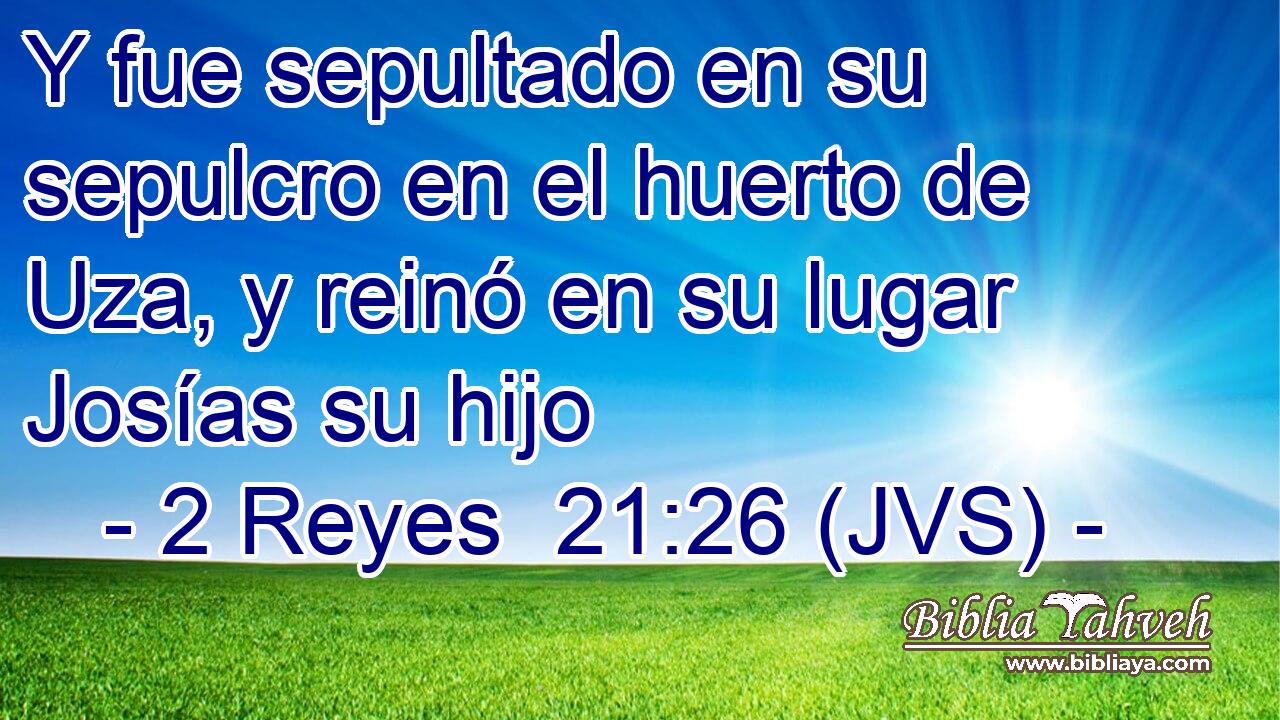 Y fue sepultado en su sepulcro en el huerto de Uza, y reinó en su lugar Josías su hijo