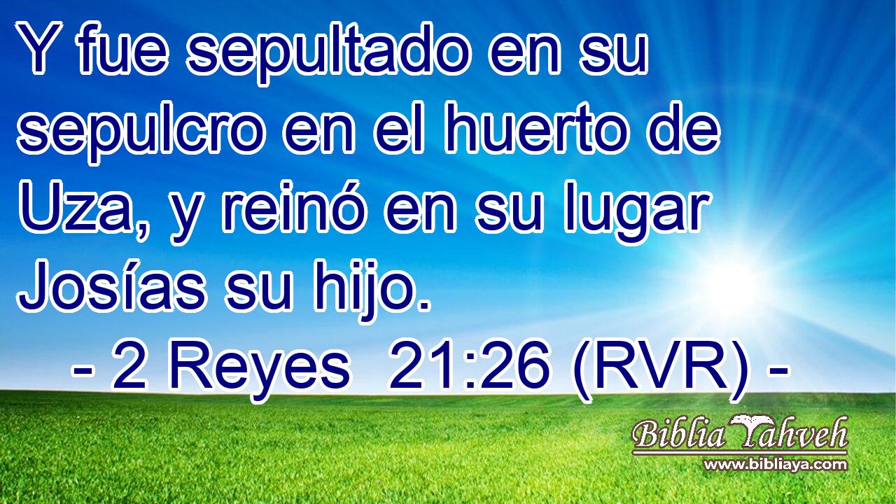 Y fue sepultado en su sepulcro en el huerto de Uza, y reinó en su lugar Josías su hijo.