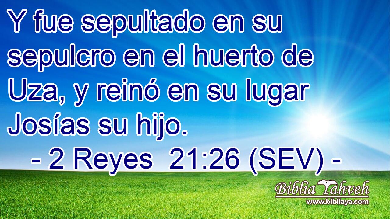 Y fue sepultado en su sepulcro en el huerto de Uza, y reinó en su lugar Josías su hijo.