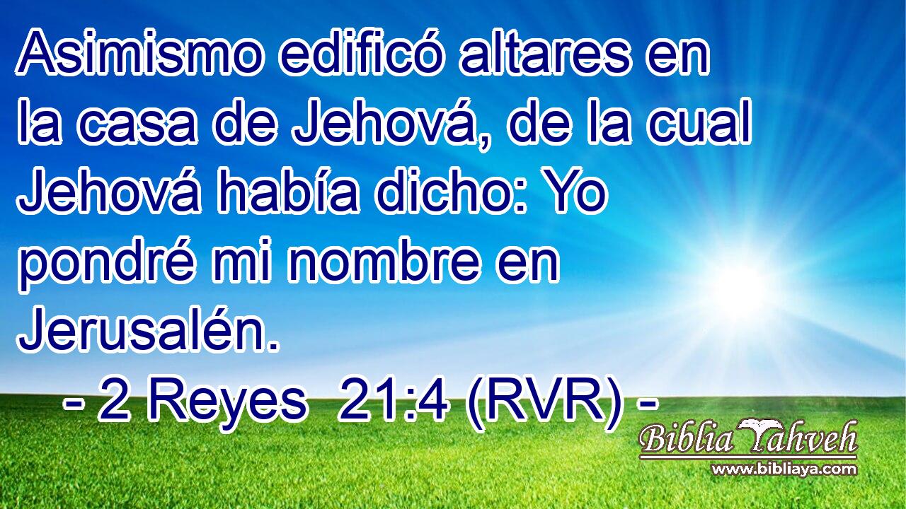 Asimismo edificó altares en la casa de Jehová, de la cual Jehová había dicho: Yo pondré mi nombre en Jerusalén.