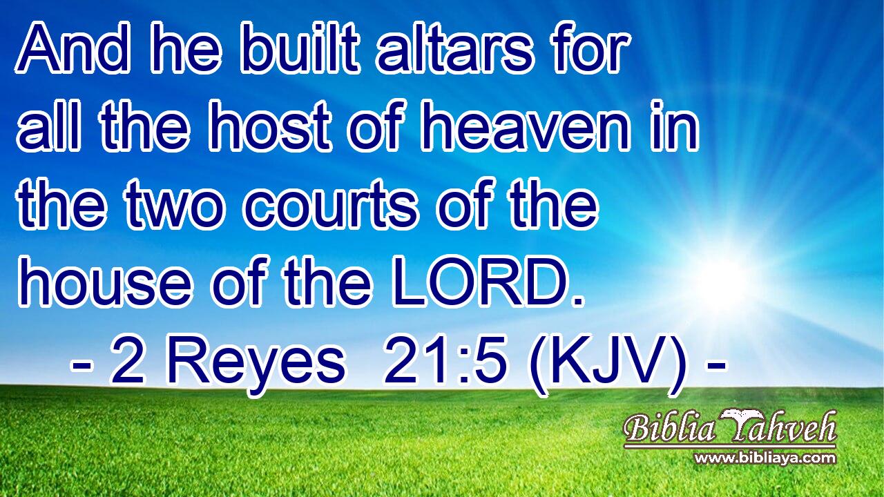 And he built altars for all the host of heaven in the two courts of the house of the LORD.