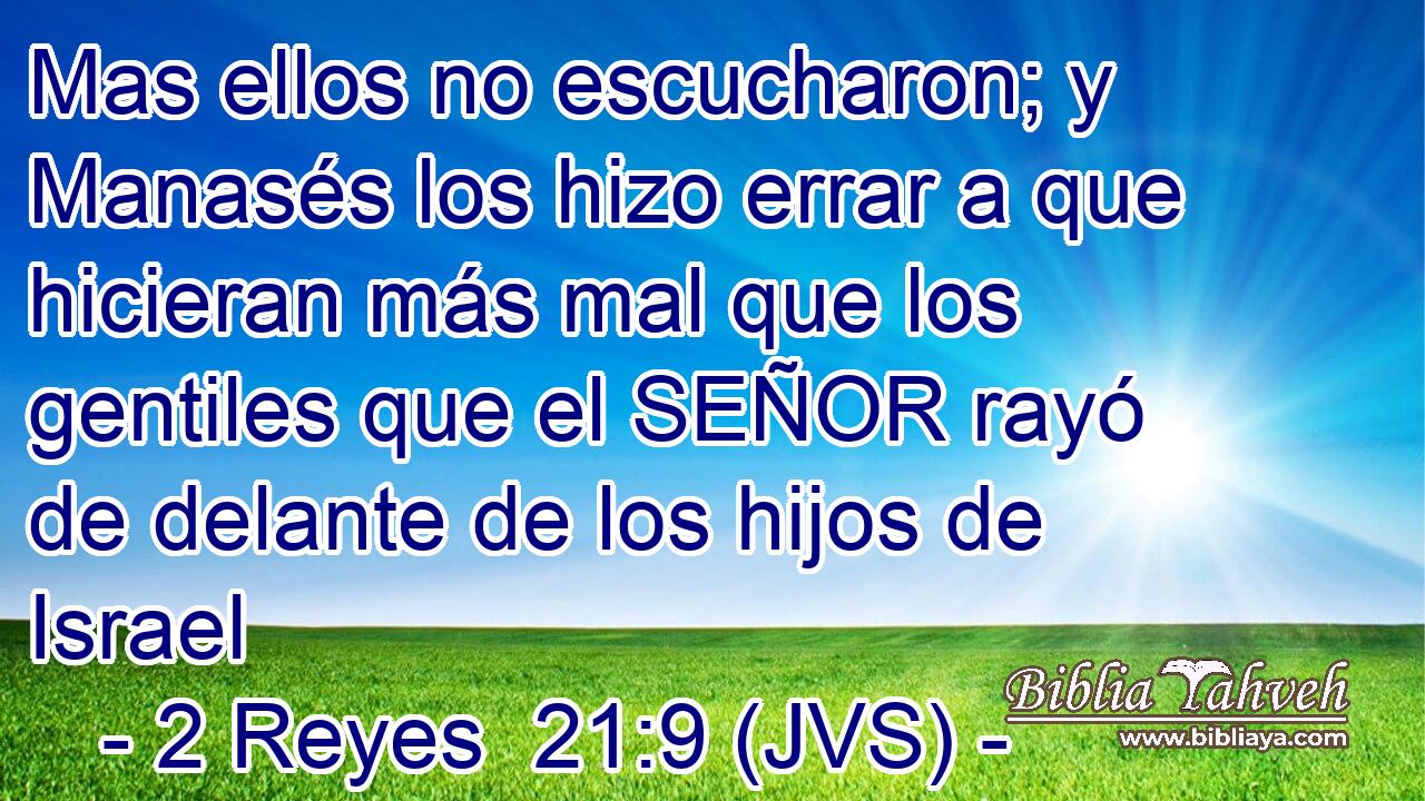 Mas ellos no escucharon; y Manasés los hizo errar a que hicieran más mal que los gentiles que el SEÑOR rayó de delante de los hijos de Israel
