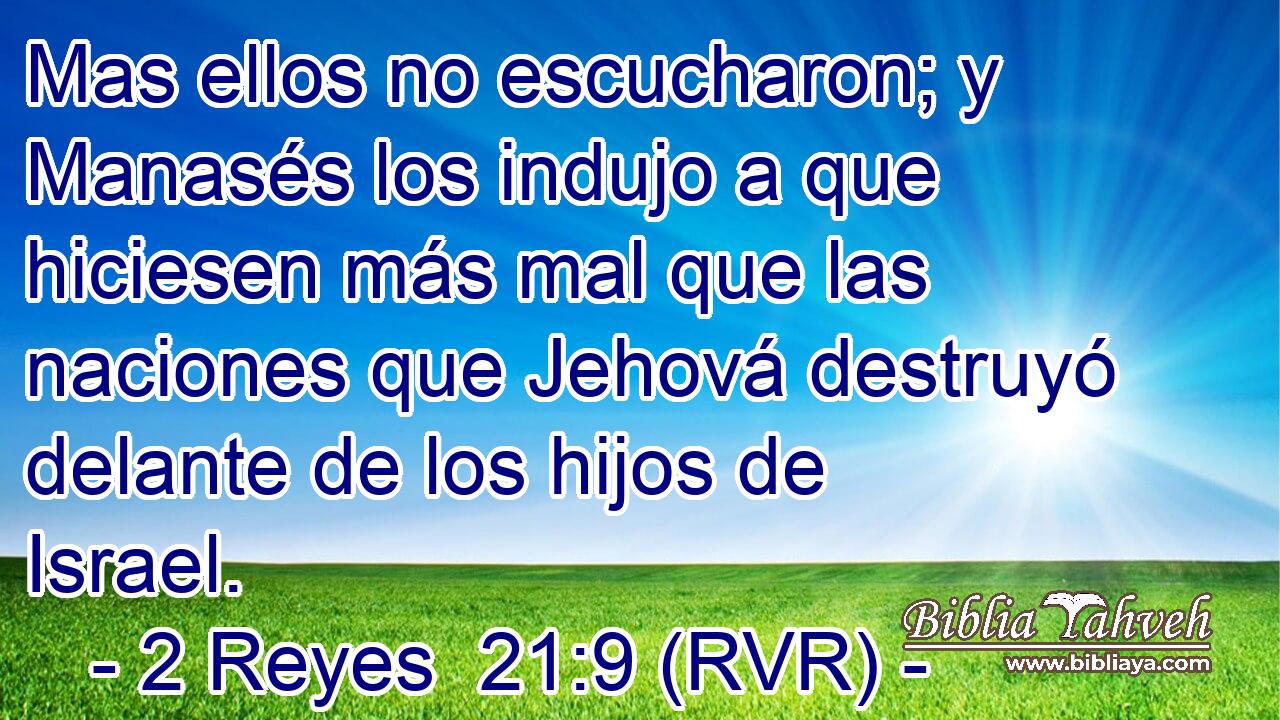 Mas ellos no escucharon; y Manasés los indujo a que hiciesen más mal que las naciones que Jehová destruyó delante de los hijos de Israel.