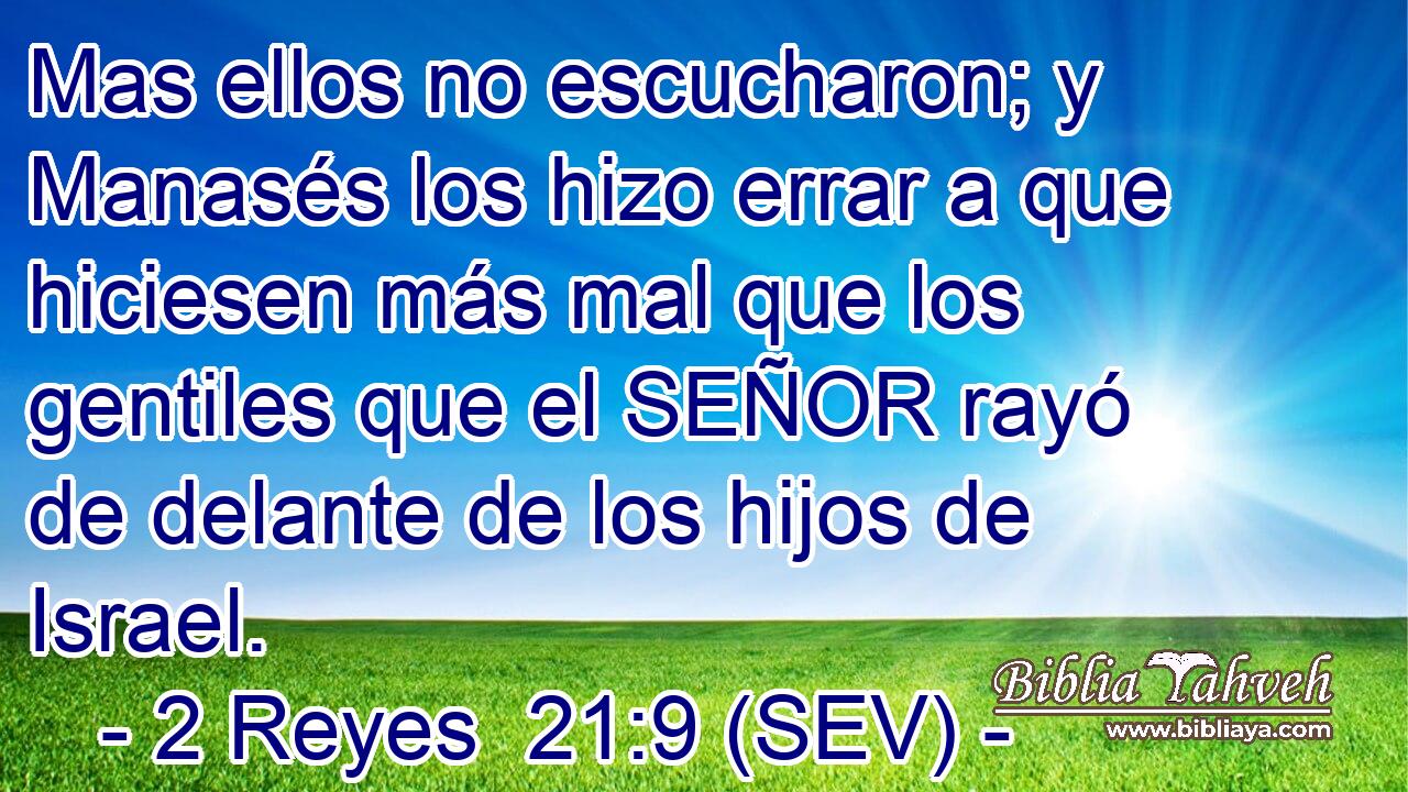Mas ellos no escucharon; y Manasés los hizo errar a que hiciesen más mal que los gentiles que el SEÑOR rayó de delante de los hijos de Israel.