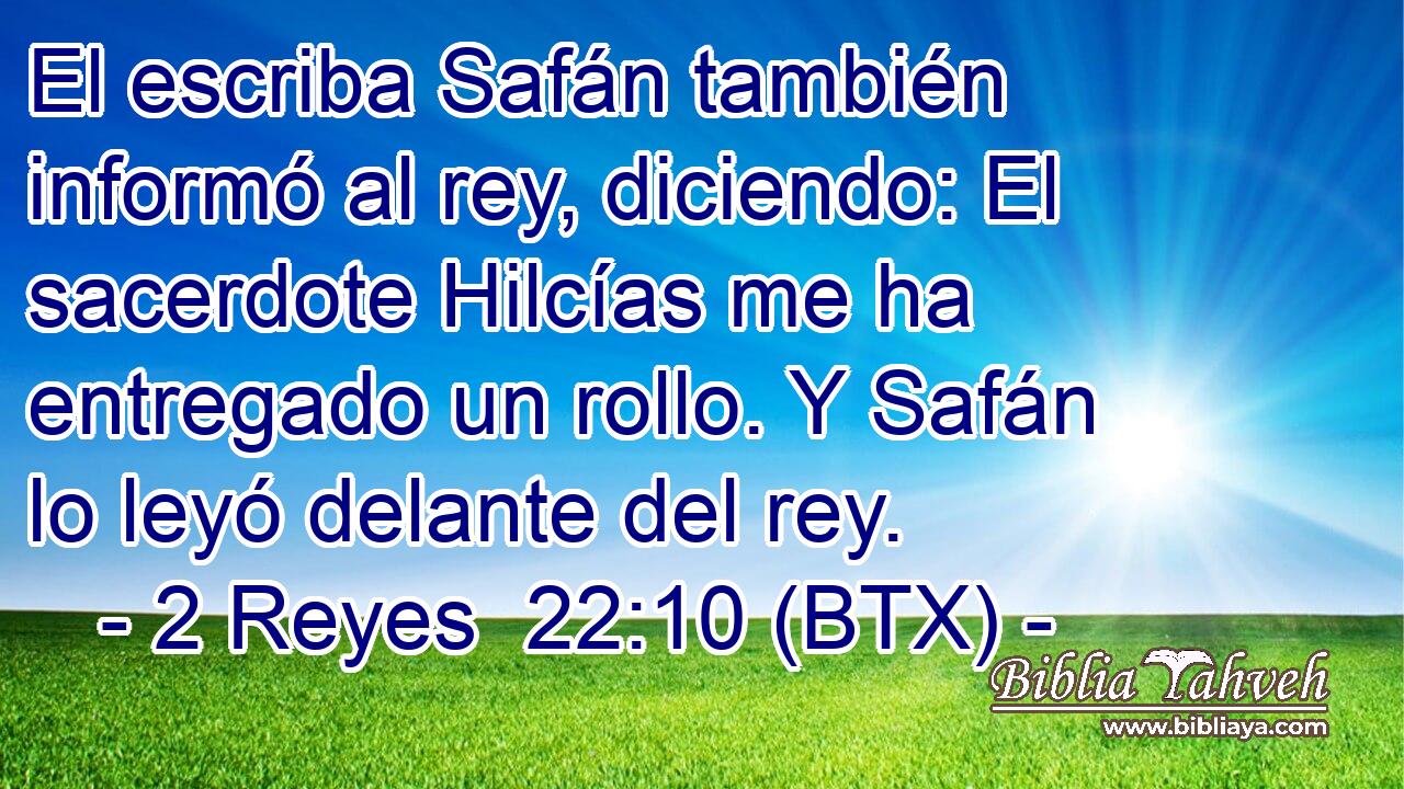 El escriba Safán también informó al rey, diciendo: El sacerdote Hilcías me ha entregado un rollo. Y Safán lo leyó delante del rey.