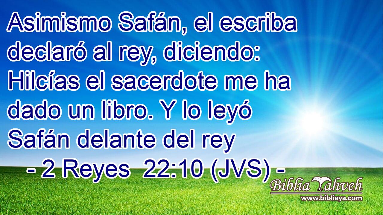 Asimismo Safán, el escriba declaró al rey, diciendo: Hilcías el sacerdote me ha dado un libro. Y lo leyó Safán delante del rey