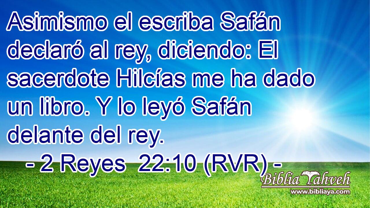 Asimismo el escriba Safán declaró al rey, diciendo: El sacerdote Hilcías me ha dado un libro. Y lo leyó Safán delante del rey.